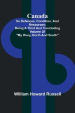 Canada; its Defences, Condition, and Resources; Being a third and concluding volume of 