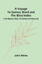 A Voyage to Guinea, Brasil and the West Indies; In His Majesty's ships, the Swallow and Weymouth
