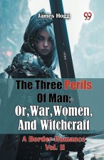 The Three Perils Of Man; Or, War, Women, And Witchcraft A Border Romance Vol. II
