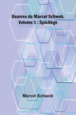 Oeuvres de Marcel Schwob. Volume 1; Spicil?ge