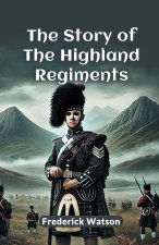 The Story Of The Highland Regiments