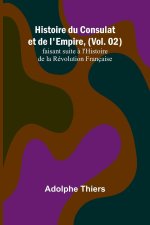 Histoire du Consulat et de l'Empire, (Vol. 02); faisant suite ? l'Histoire de la Révolution Française