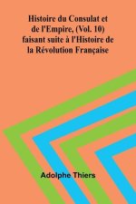 Histoire du Consulat et de l'Empire, (Vol. 10); faisant suite ? l'Histoire de la Révolution Française