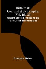 Histoire du Consulat et de l'Empire, (Vol. 15 / 20); faisant suite ? l'Histoire de la Révolution Française