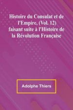 Histoire du Consulat et de l'Empire, (Vol. 12); faisant suite ? l'Histoire de la Révolution Française