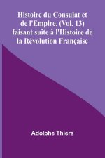 Histoire du Consulat et de l'Empire, (Vol. 13); faisant suite ? l'Histoire de la Révolution Française