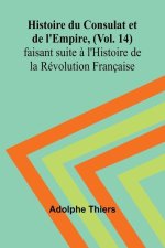 Histoire du Consulat et de l'Empire, (Vol. 14); faisant suite ? l'Histoire de la Révolution Française