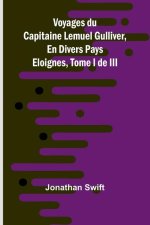 Voyages du Capitaine Lemuel Gulliver, En Divers Pays Eloignes, Tome I de III
