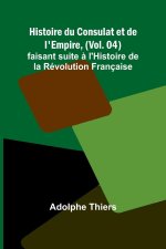 Histoire du Consulat et de l'Empire, (Vol. 04); faisant suite ? l'Histoire de la Révolution Française