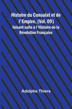 Histoire du Consulat et de l'Empire, (Vol. 09); faisant suite ? l'Histoire de la Révolution Française