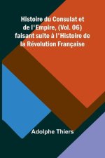 Histoire du Consulat et de l'Empire, (Vol. 06); faisant suite ? l'Histoire de la Révolution Française