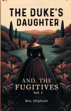 The Duke's Daughter And, The Fugitives Vol. I