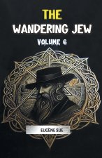 The Wandering Jew Volume 6