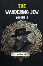 The Wandering Jew Volume 5
