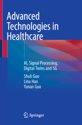 Advanced Technologies in Healthcare (Shuli Guo,Lina Han,Yanan Guo)(Miękka)