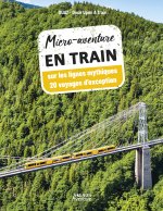 Micro-aventure en train - 20 voyages extraordinaires sur les petites lignes oubliées