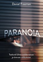 Paranoia. Teekond ülima usaldamatuse ja ärevuse valdustesse