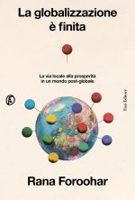 globalizzazione è finita. La via locale alla prosperità in un mondo post-globale