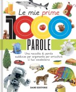 mie prime 1000 parole. Una raccolta di parole per suddivise per argomento per arricchire il tuo vocabolario