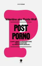Postporno. Corpi liberi di sperimentare per sovvertire gli immaginari sessuali