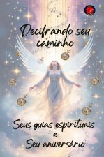 Decifrando seu caminho Seus guias espirituais  e Seu aniversário
