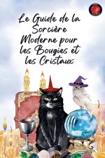 Le Guide de la Sorci?re Moderne pour les Bougies et les Cristaux