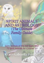 SPIRIT ANIMALS AND ASTROLOGY (The Ultimate Family Guide)