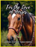 For the Love of Horses - Horse Coffee Table Book