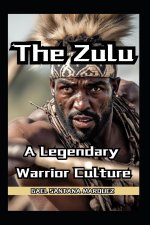 The Zulu Warriors A Legendary Warrior Culture