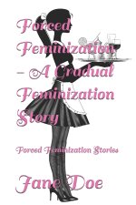Forced Feminization - A Gradual Feminization Story