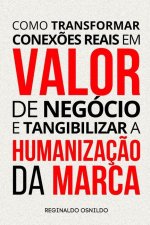 Como transformar conex?es reais em valor de negócio e tangibilizar a humanizaç?o da marca