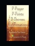 P-Prayer P-Points D-Decrees A-Affirmations