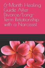 6-Month Healing Guide After Divorce/Long-Term Relationship with a Narcissist