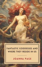 Fantastic Goddesses and Where They Reside in Us