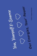 You, Yourself & Source Our Energiez, Your Power, Your Purpose