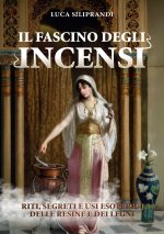 fascino degli incensi. Riti, segreti e usi esoterici delle resine e dei legni