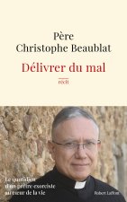 Délivrer du mal - Le quotidien d'un prêtre exorciste au coeur de la vie