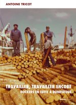 Travailler, travailler encore - Dockers en lutte à Dunkerque