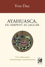 Ayahuesca, du serpent au jaguar - Une éducation chamanique amazonienne