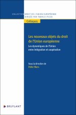 Les nouveaux objets du droit de l'Union européenne - Les dynamiques de l'Union entre intégration et