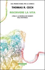 Riscrivere la vita. L'RNA e la ricerca dei segreti dell'esistenza