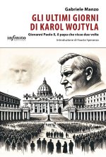 ultimi giorni di Karol Wojtyla. Giovanni Paolo II, il papa che visse due volte