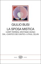 sposa mistica. Corpi terreni, erotismo divino. Dal «Cantico dei cantici» a Paul Celan