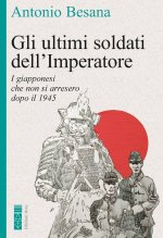 ultimi soldati dell'Imperatore. I resistenti giapponesi nel Pacifico al termine della Seconda guerra mondiale