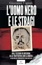 uomo nero e le stragi. Dall'eccidio di Bologna alla Trattativa con la mafia. Il mistero del neofascista Paolo Bellini