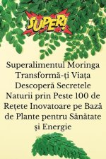 Superalimentul Moringa Transformă-ți Viața Descoperă Secretele Naturii prin Peste 100 de Rețete Inovatoare pe Bază de Pl