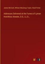 Addresses Delivered at the Funera of Lyman Hotchkiss Atwater, D.D., LL.D.,