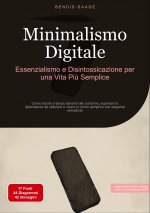 Minimalismo Digitale: Essenzialismo e Disintossicazione per una Vita Pi? Semplice