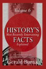 History's Most Bizzarely Entertaining Facts Explained