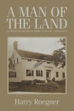 A MAN OF THE LAND (A PROFILE OF THE LIFE OF HARRY VAN DUYNE - 1870 to 1941)
